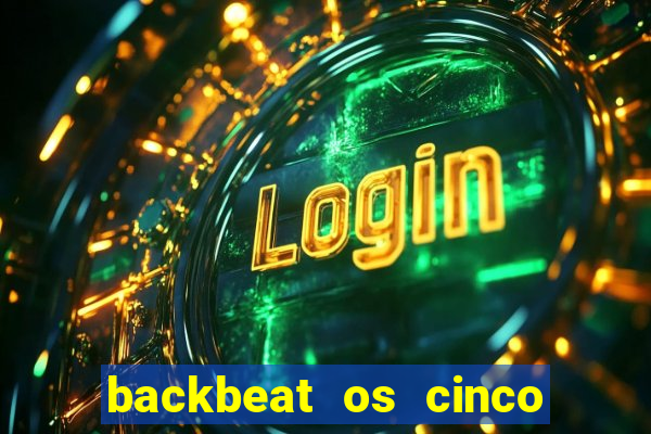backbeat os cinco rapazes de liverpool download legendado
